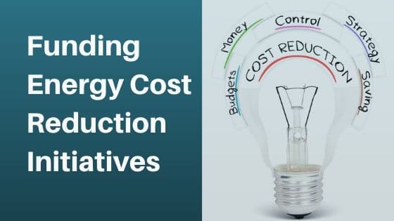 Funding energy cost reduction initiatives - ways to fund energy cost reduction - ways to achieve energy cost reduction
